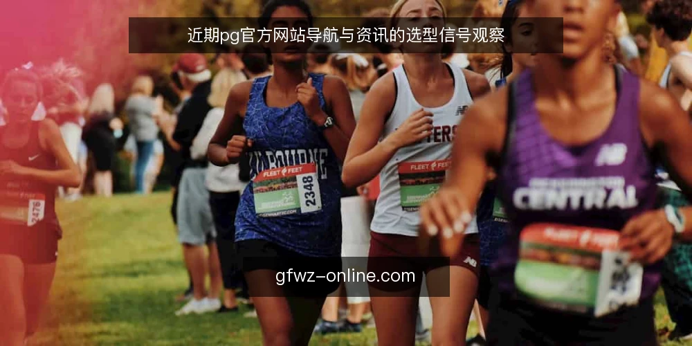 近期pg官方网站导航与资讯的选型信号观察 — 眼下pg官方网站检索的常见误区 配图
