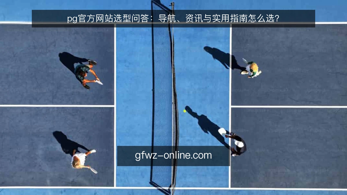 pg官方网站选型问答：导航、资讯与实用指南怎么选？