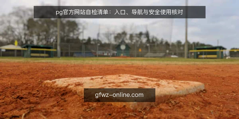 pg官方网站自检清单:入口、导航与安全使用核对 — 当前使用状态盘点 配图
