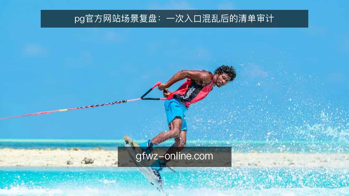 pg官方网站场景复盘：一次入口混乱后的清单审计