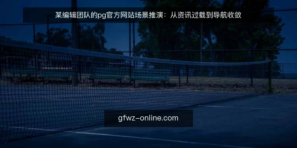 某编辑团队的pg官方网站场景推演：从资讯过载到导航收敛 — 场景起点：资讯入口太多带来的判断负担 配图